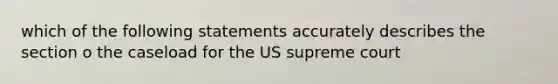 which of the following statements accurately describes the section o the caseload for the US supreme court