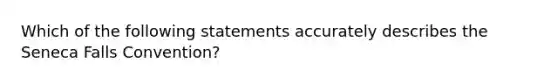 Which of the following statements accurately describes the Seneca Falls Convention?