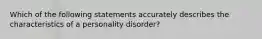 Which of the following statements accurately describes the characteristics of a personality disorder?