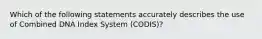 Which of the following statements accurately describes the use of Combined DNA Index System​ (CODIS)?