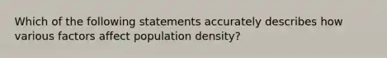 Which of the following statements accurately describes how various factors affect population density?