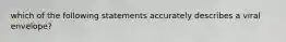 which of the following statements accurately describes a viral envelope?