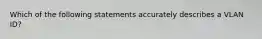 Which of the following statements accurately describes a VLAN ID?