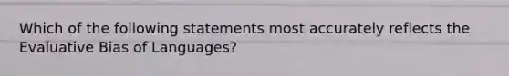 Which of the following statements most accurately reflects the Evaluative Bias of Languages?