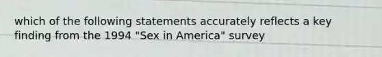 which of the following statements accurately reflects a key finding from the 1994 "Sex in America" survey