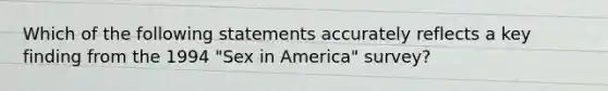 Which of the following statements accurately reflects a key finding from the 1994 "Sex in America" survey?