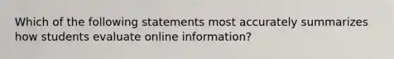 Which of the following statements most accurately summarizes how students evaluate online information?