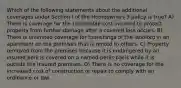 Which of the following statements about the additional coverages under Section I of the Homeowners 3 policy is true? A) There is coverage for the reasonable cost incurred to protect property from further damage after a covered loss occurs. B) There is unlimited coverage for furnishings of the landlord in an apartment on the premises that is rented to others. C) Property removed from the premises because it is endangered by an insured peril is covered on a named-perils basis while it is outside the insured premises. D) There is no coverage for the increased cost of construction or repair to comply with an ordinance or law