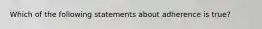 Which of the following statements about adherence is true?