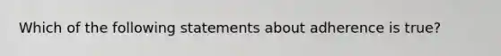 Which of the following statements about adherence is true?