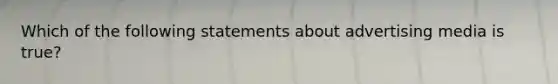 Which of the following statements about advertising media is true?