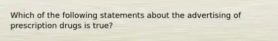 Which of the following statements about the advertising of prescription drugs is true?