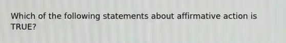 Which of the following statements about affirmative action is TRUE?