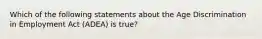 Which of the following statements about the Age Discrimination in Employment Act (ADEA) is true?