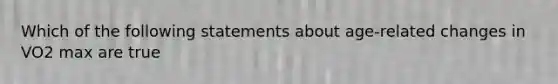 Which of the following statements about age-related changes in VO2 max are true