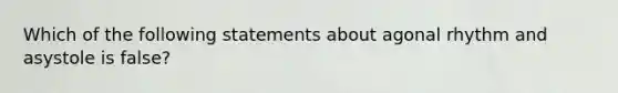 Which of the following statements about agonal rhythm and asystole is false?