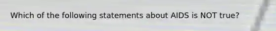 Which of the following statements about AIDS is NOT true?