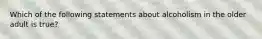 Which of the following statements about alcoholism in the older adult is true?