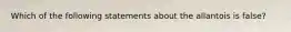 Which of the following statements about the allantois is false?