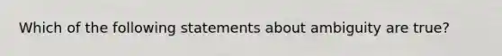 Which of the following statements about ambiguity are true?