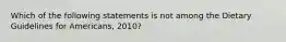 Which of the following statements is not among the Dietary Guidelines for Americans, 2010?