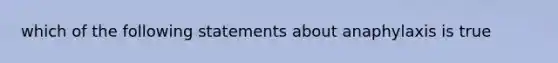 which of the following statements about anaphylaxis is true