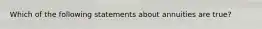 Which of the following statements about annuities are true?