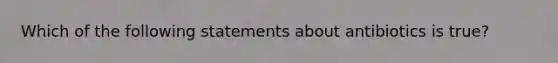 Which of the following statements about antibiotics is true?