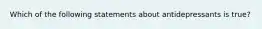 Which of the following statements about antidepressants is true?