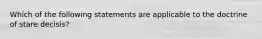 Which of the following statements are applicable to the doctrine of stare decisis?