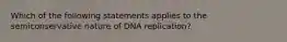 Which of the following statements applies to the semiconservative nature of DNA replication?