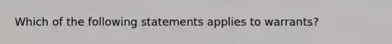 Which of the following statements applies to warrants?