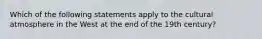 Which of the following statements apply to the cultural atmosphere in the West at the end of the 19th century?