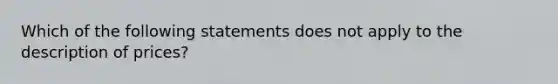 Which of the following statements does not apply to the description of​ prices?