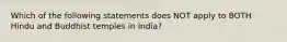 Which of the following statements does NOT apply to BOTH Hindu and Buddhist temples in India?