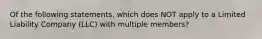 Of the following statements, which does NOT apply to a Limited Liability Company (LLC) with multiple members?