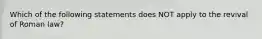 Which of the following statements does NOT apply to the revival of Roman law?