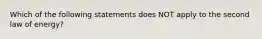 Which of the following statements does NOT apply to the second law of energy?