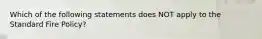 Which of the following statements does NOT apply to the Standard Fire Policy?