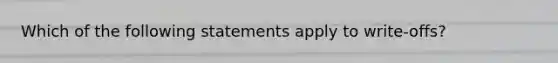 Which of the following statements apply to write-offs?