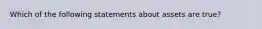 Which of the following statements about assets are true?