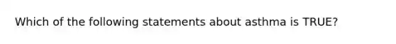 Which of the following statements about asthma is TRUE?