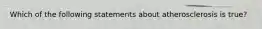 Which of the following statements about atherosclerosis is true?