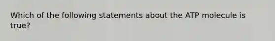 Which of the following statements about the ATP molecule is true?