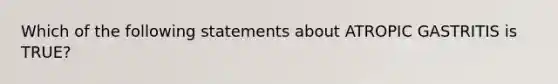 Which of the following statements about ATROPIC GASTRITIS is TRUE?