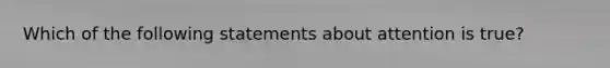 Which of the following statements about attention is true?