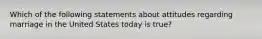 Which of the following statements about attitudes regarding marriage in the United States today is true?