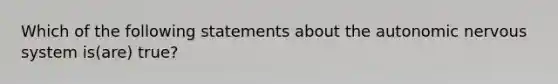 Which of the following statements about the autonomic nervous system is(are) true?