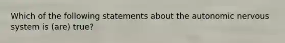 Which of the following statements about the autonomic nervous system is (are) true?