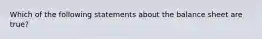 Which of the following statements about the balance sheet are true?